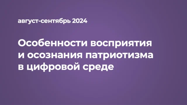 Особенности восприятия и осознания патриотизма в цифровой среде: совместное исследование Brand Analytics и Федерального центра гуманитарных практик